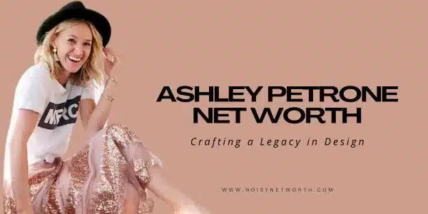 Ashley Petrone Net Worth: The Design Maven’s Path to Success